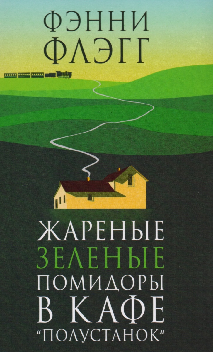 Флэгг, Ф. Жареные зеленые помидоры в кафе «Полустанок» [Текст]  : [роман : 16+]