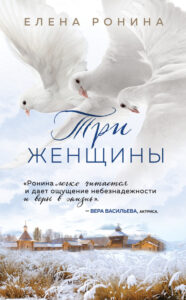 Ронина, Е. Три женщины : [роман]. — Москва, 2020. — 314, [2] с. (Близкие люди. Романы Елены Рониной)