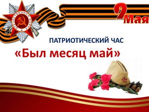 «Был месяц май» — патриотический час