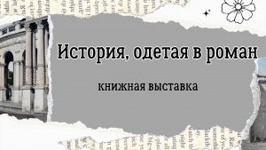 «История, одетая в роман» — книжная выставка