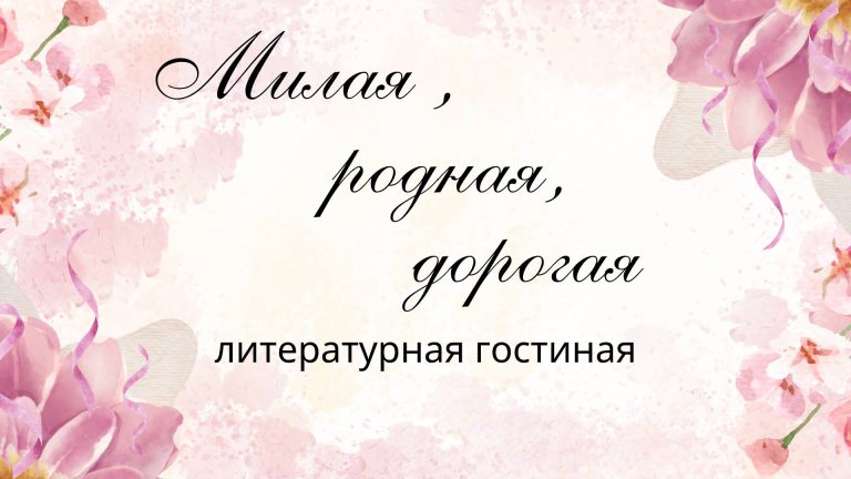 «Милая, родная, дорогая…» — литературная гостиная