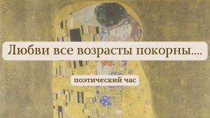 «Любви все возрасты покорны» — поэтический час