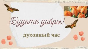 « Будьте добры!» — духовный час
